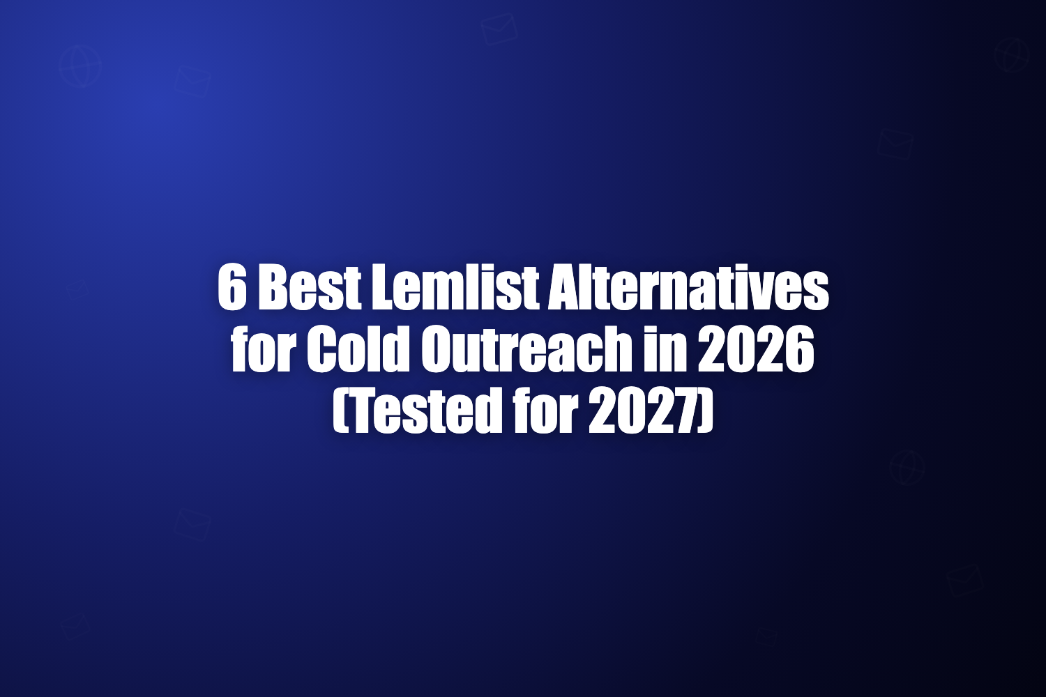 6 Best Lemlist Alternatives for Cold Outreach in 2026 (Tested for 2027)
