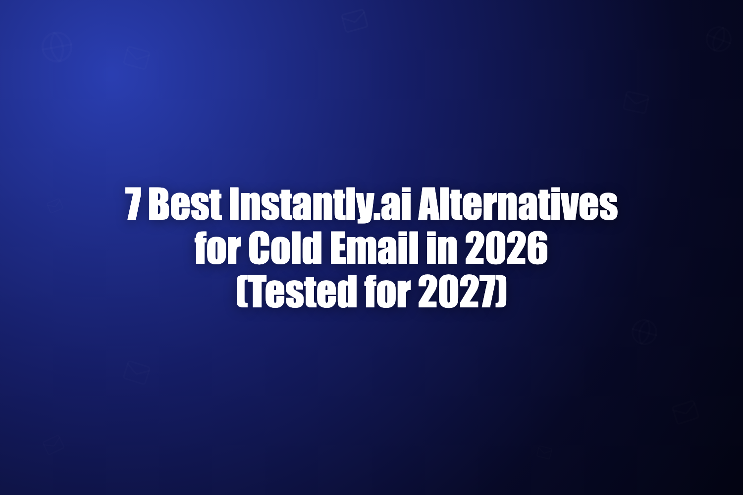 7 Best Instantly.ai Alternatives for Cold Email in 2026 (Tested for 2027)