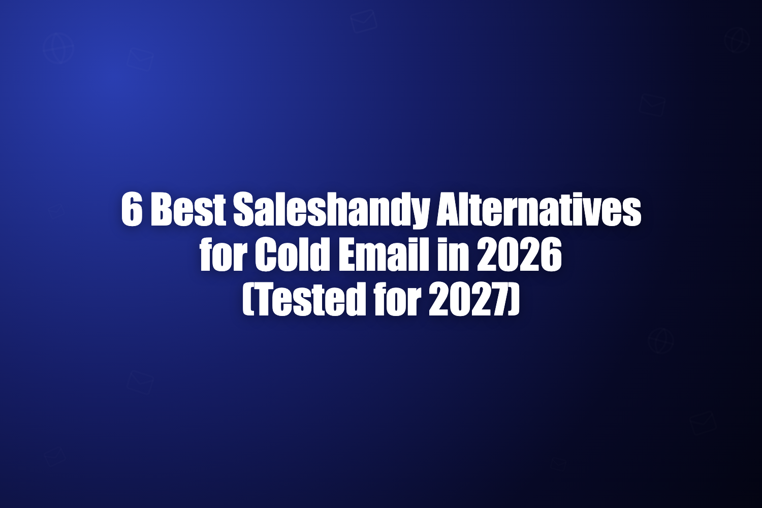 6 Best Saleshandy Alternatives for Cold Email in 2026 (Tested for 2027)