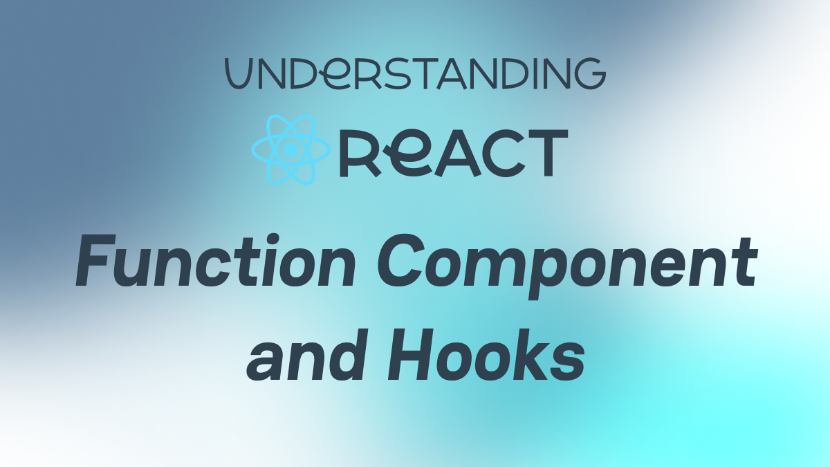 Understanding React - Part 4. Decoding React's Handling of Function Components and Hooks