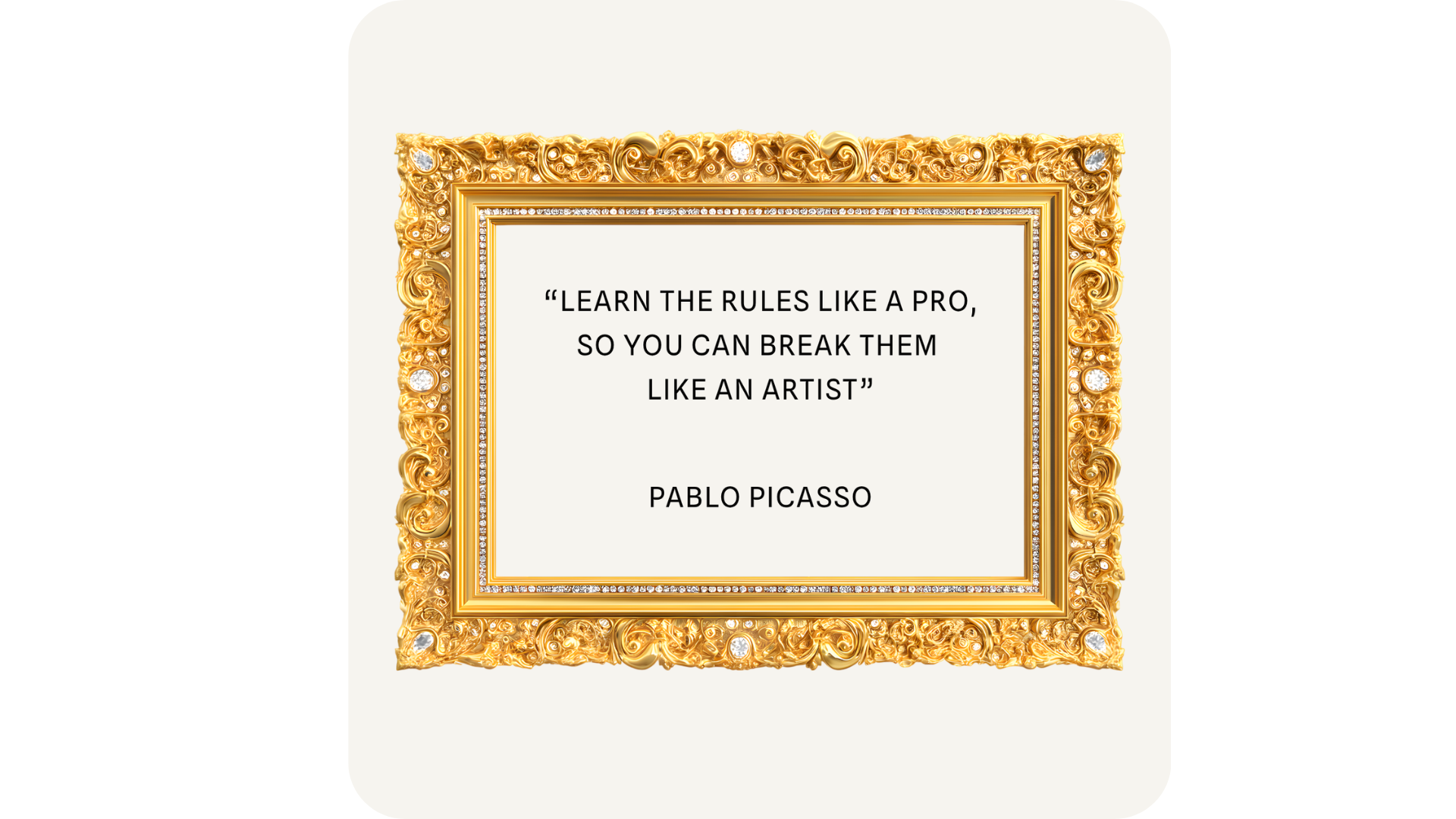 I en guldram står texten "Learn the rules like a pro, so you can break them lika an artist" Pablo Picasso