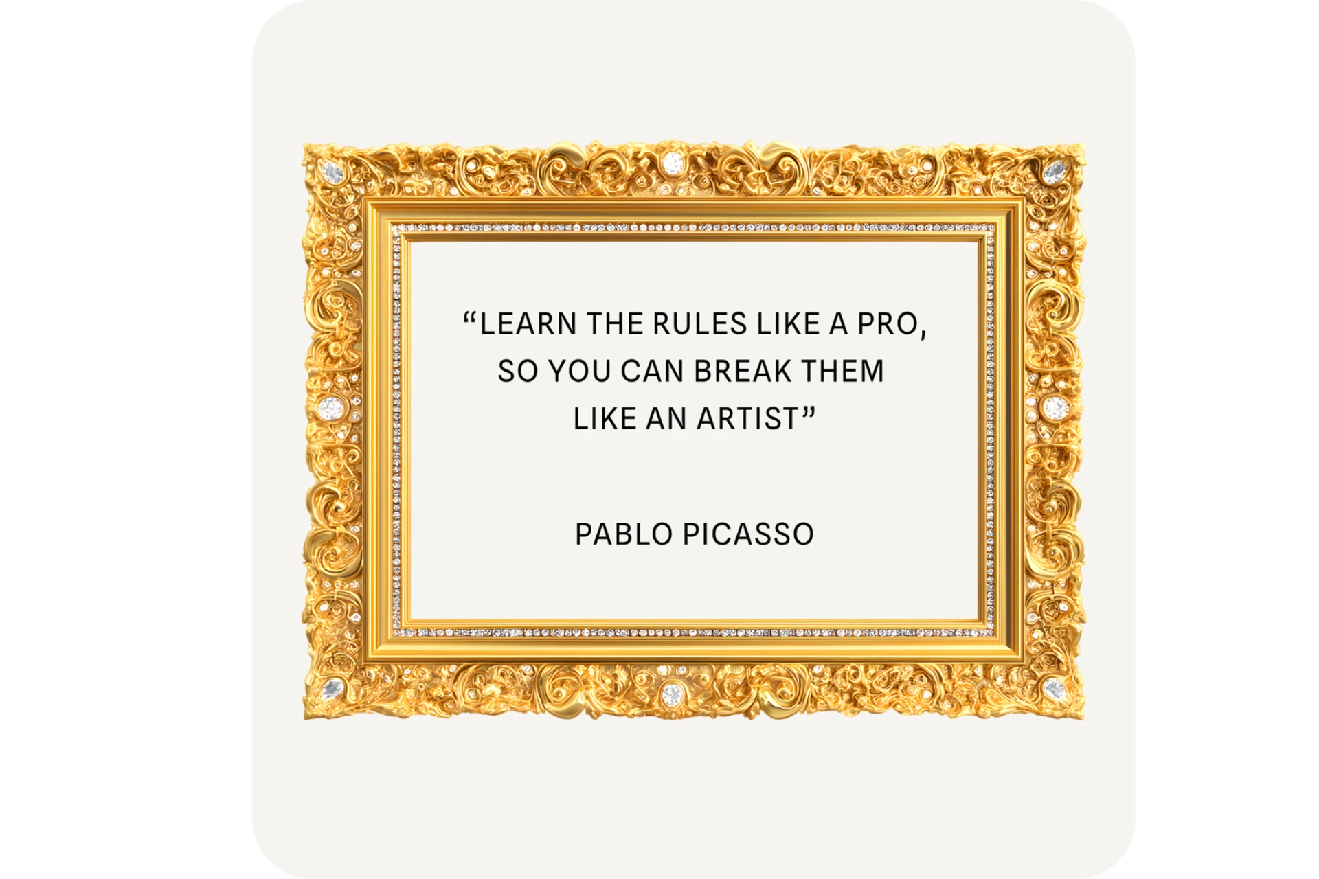 I en guldram står texten "Learn the rules like a pro, so you can break them lika an artist" Pablo Picasso