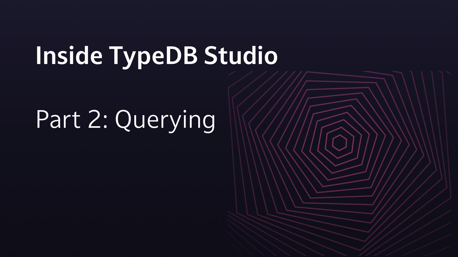 Inside TypeDB Studio: Part 2 - Querying