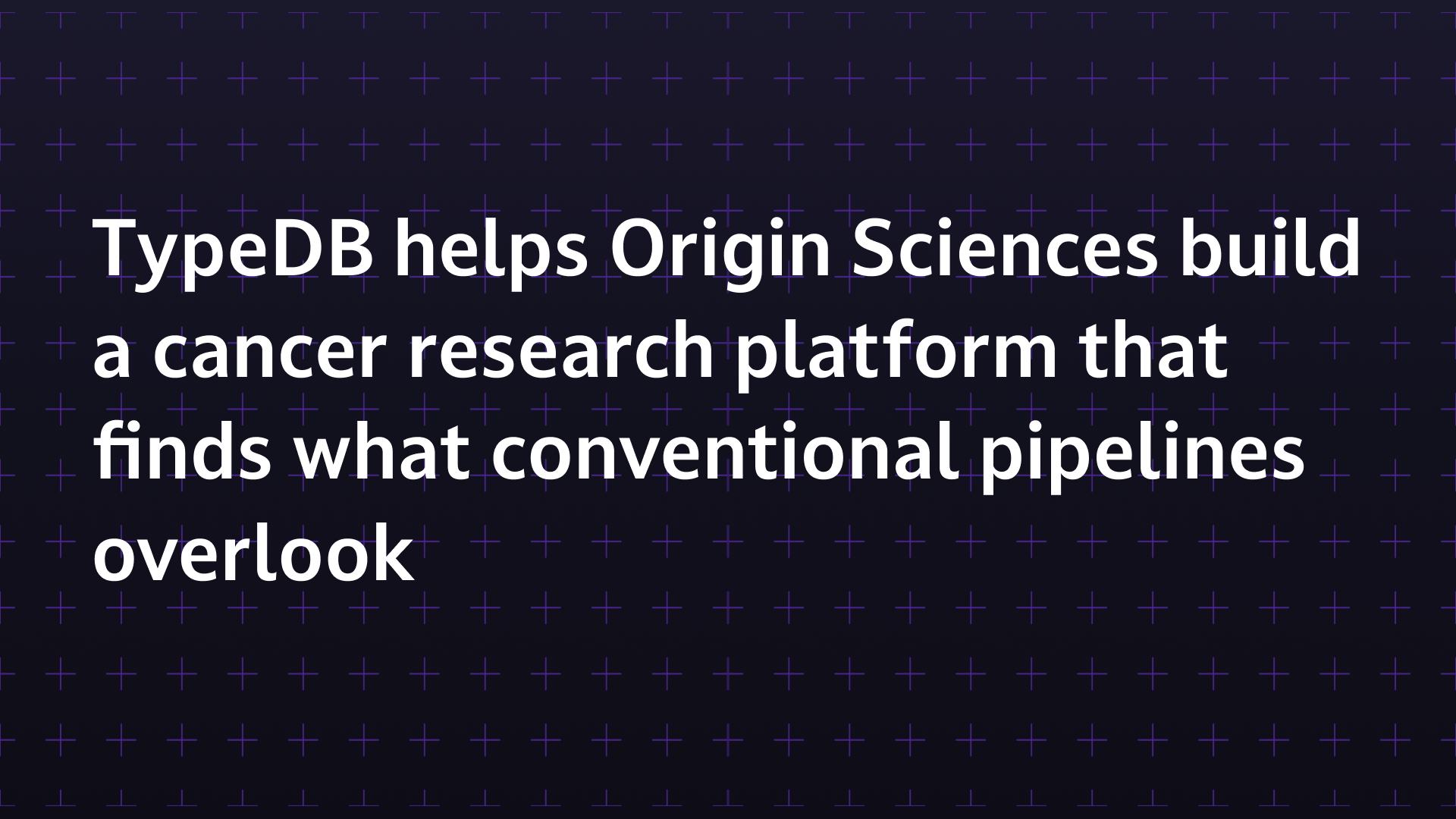 TypeDB helps Origin Sciences build a cancer research platform that finds what conventional pipelines overlook