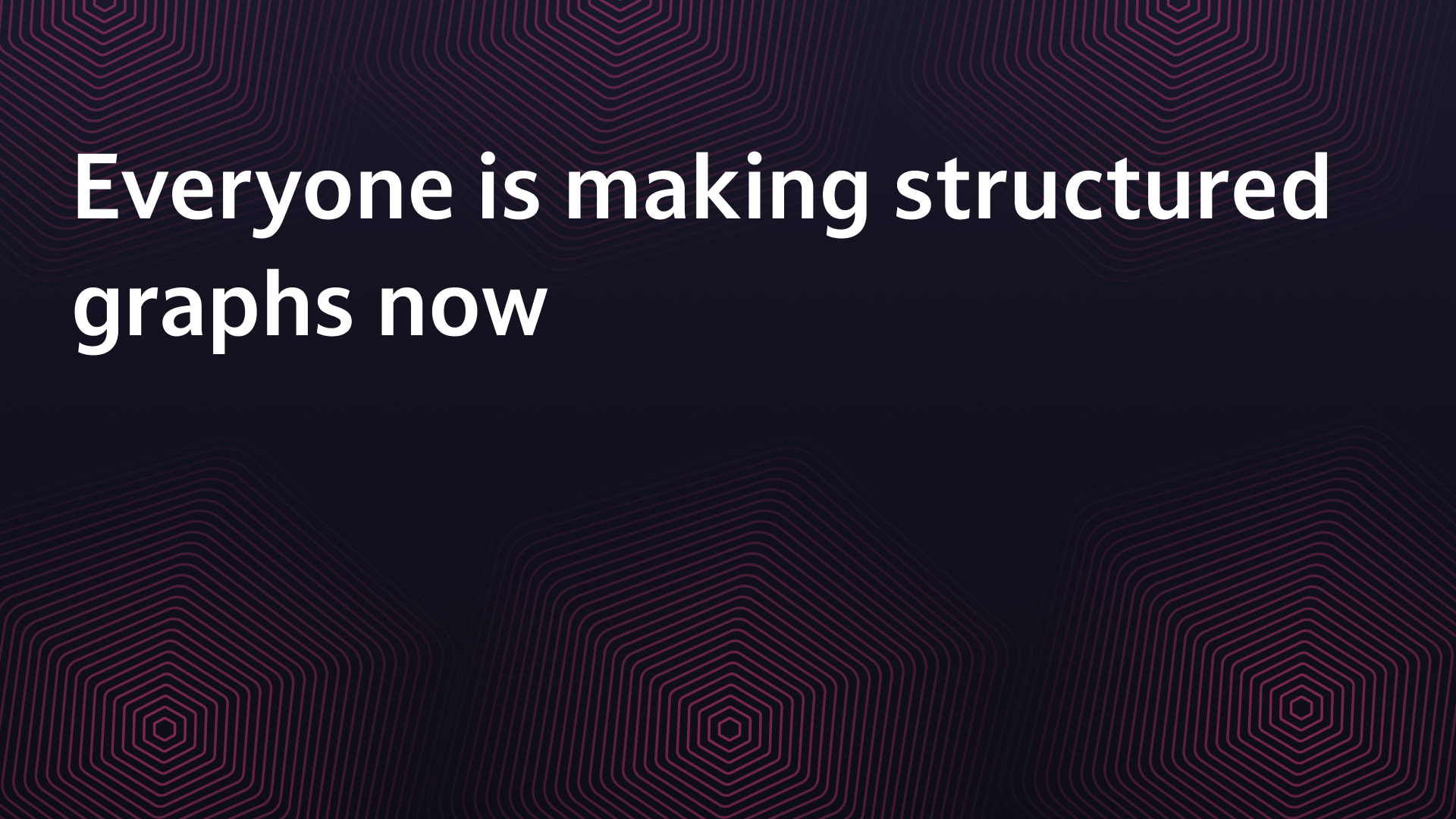 Everyone is making structured graphs now