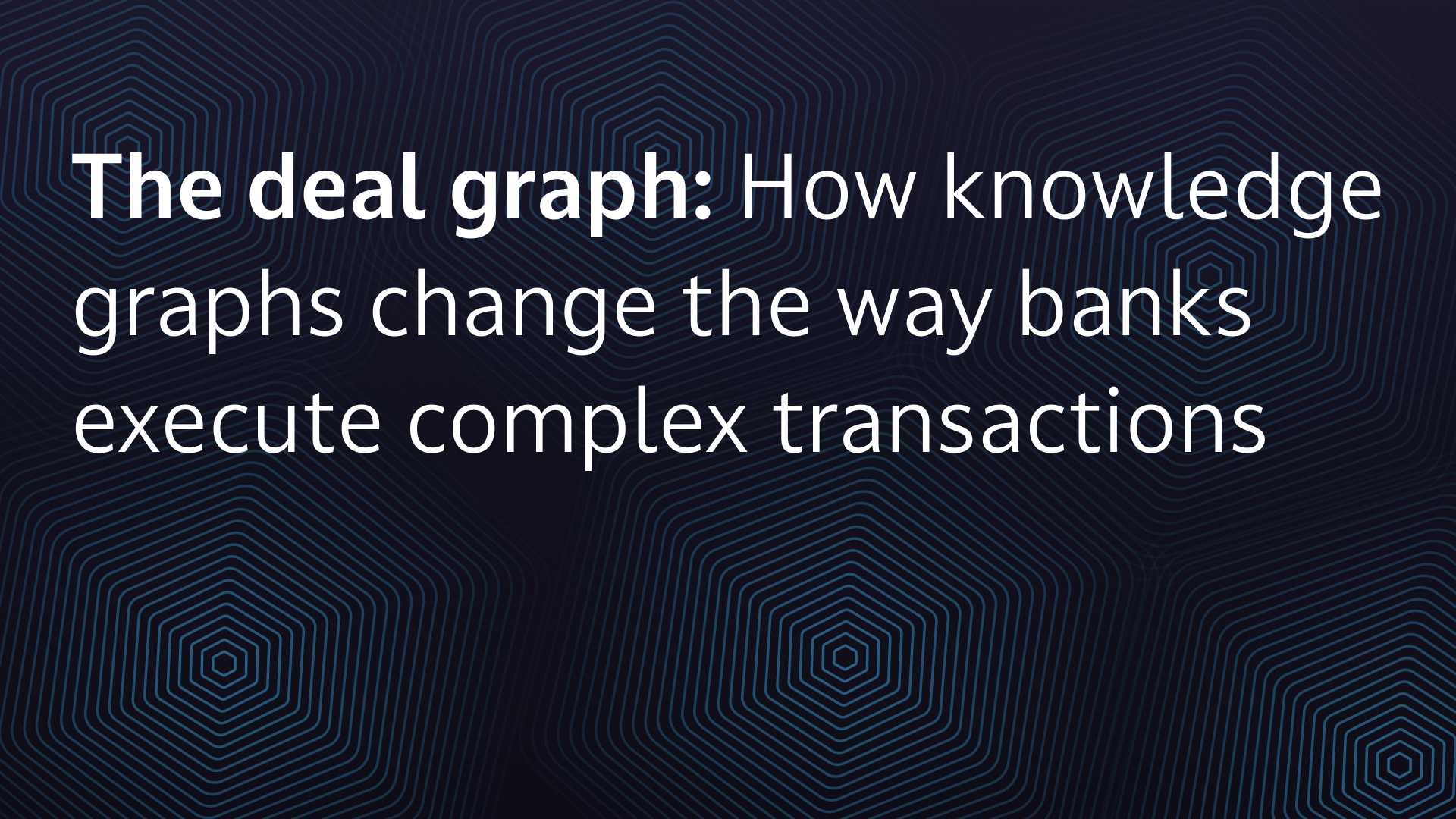 The deal graph: How knowledge graphs change the way banks execute complex transactions