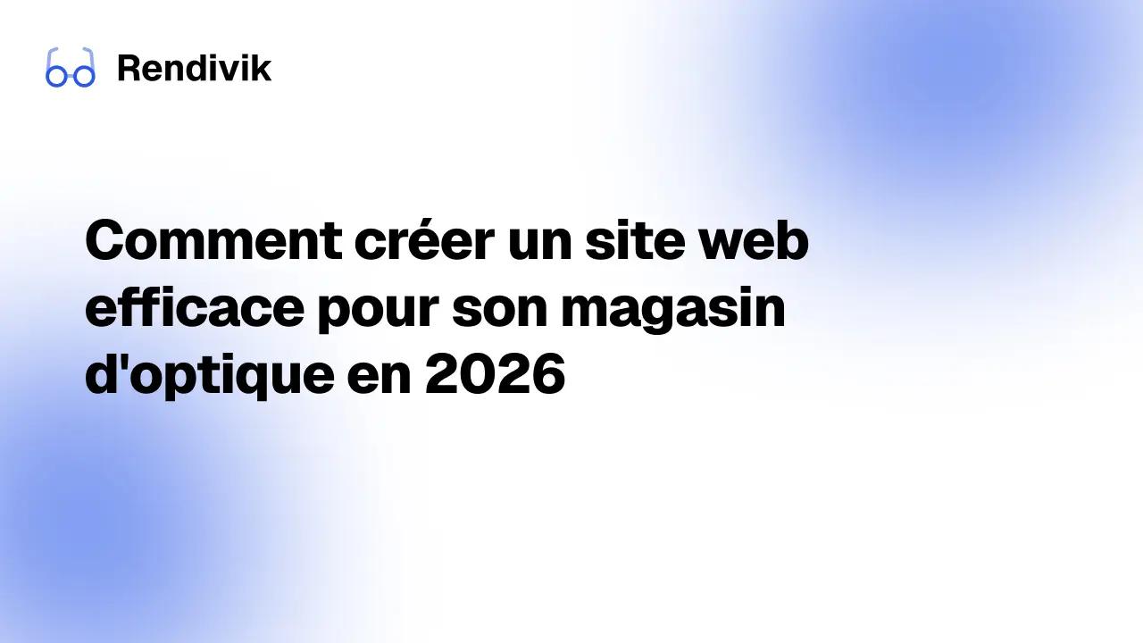 Miniature Comment créer un site web efficace pour son magasin d'optique en 2026