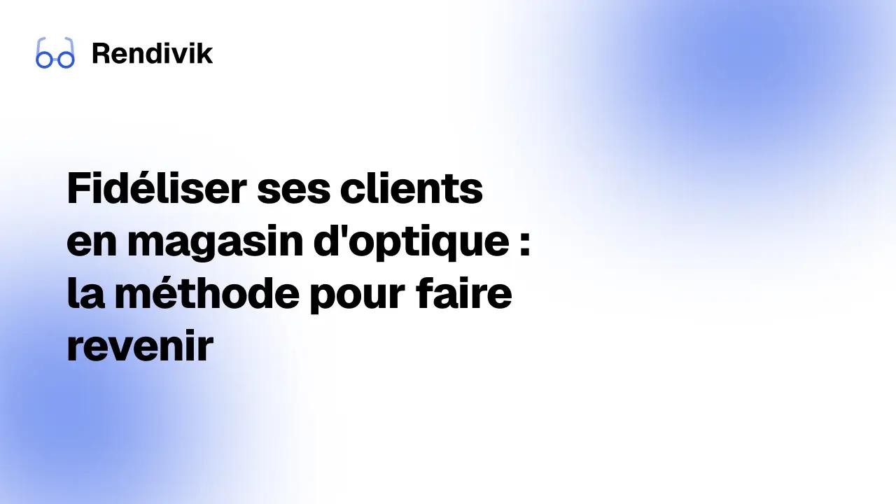 Miniature Fidéliser ses clients en magasin d'optique : la méthode pour faire revenir