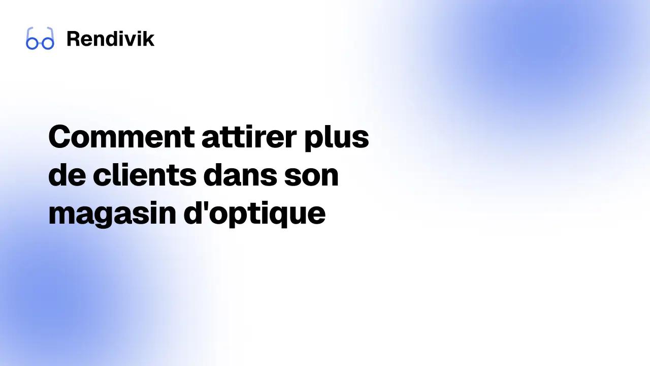 Miniature comment attirer plus de clients dans son magasin d'optique (le guide)