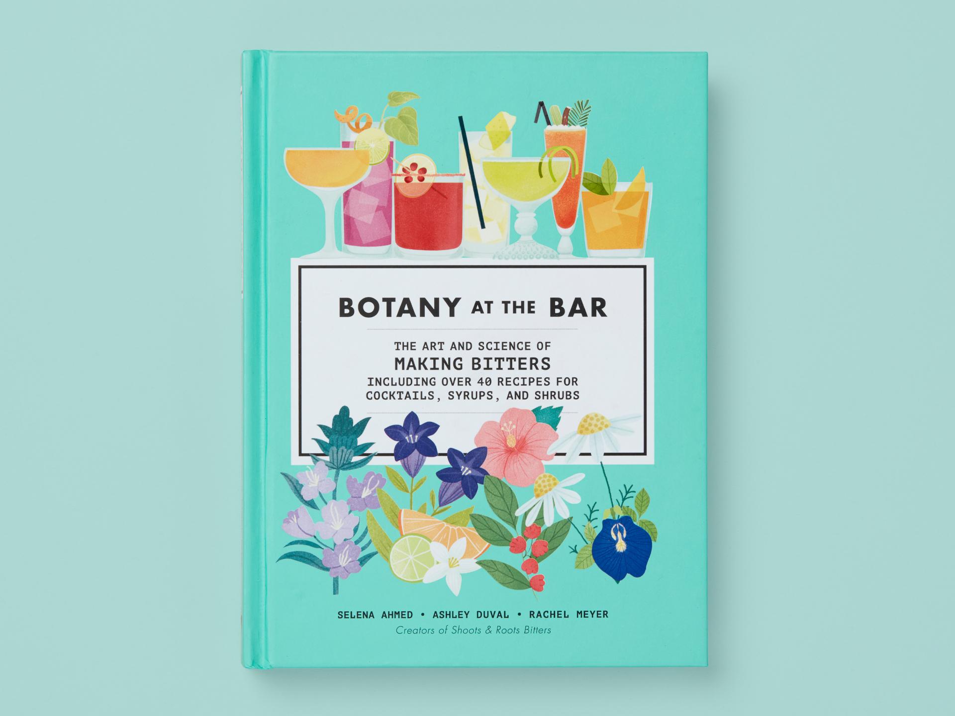 Book entitled "Botany at the Bar" on a pale mint background. Teal cover with illustrated cocktails at the top and botanical flowers, leaves, citrus, and berries at the bottom. Central white panel reads "The art and science of making bitters, including over 40 recipes for cocktails, syrups, and shrubs," with authors Selena Ahmed, Ashley Duval, and Rachel Meyer listed below.