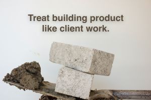 Treat building product like client work.