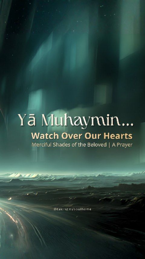 Yā Muhaymin… Guard what we cannot see. Reveal what we're afraid to know. Hold us in the shelter of Your watch.