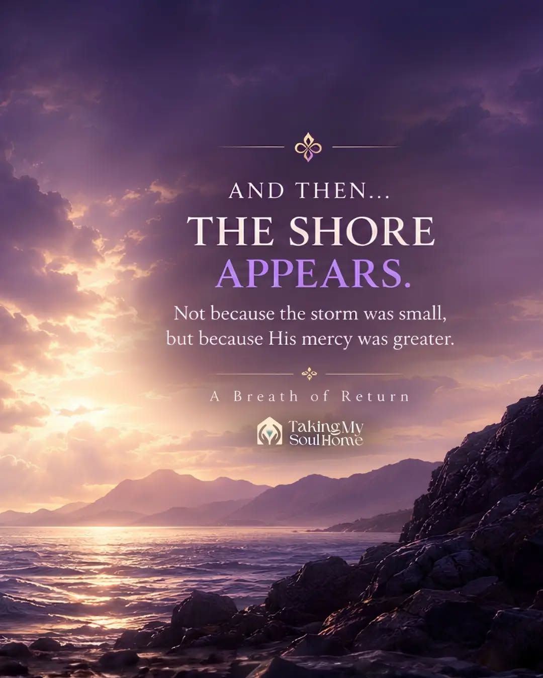 There is a shore beyond every storm.