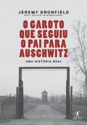 O garoto que seguiu o pai para Auschwitz: uma história real 