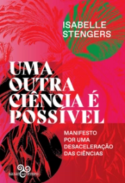 Uma outra ciência é possível: Manifesto por uma desaceleração das ciências