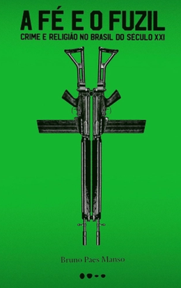 A fé e o fuzil: crime e religião no Brasil do Século XXI