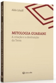 Mitologia guarani: a criação e a destruição da Terra