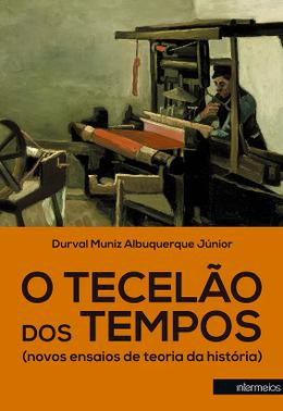 O tecelão dos tempos (novos ensaios de teoria da história)