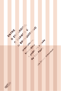 Entre o Encardido, o Branco e o Branquíssimo: Branquitude, Hierarquia e Poder na Cidade de São Paulo