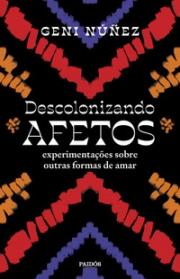 Descolonizando afetos: Experimentações sobre outras formas de amar