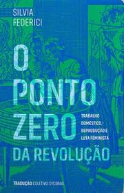 O ponto zero da revolução: Trabalho doméstico, reprodução e luta feminista