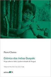 Crônica dos índios Guayaki: O que sabem os Aché, caçadores nômades do Paraguai