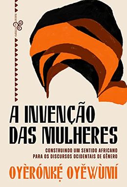A invenção das mulheres: Construindo um sentido africano para os discursos ocidentais de gênero