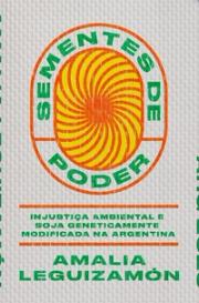 Sementes de poder: injustiça ambiental e soja geneticamente modificada na Argentina
