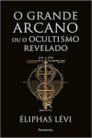 O grande arcano ou o ocultismo revelado