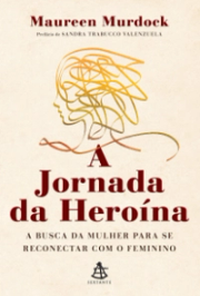 A jornada da heroína: A busca da mulher para se reconectar com o feminino