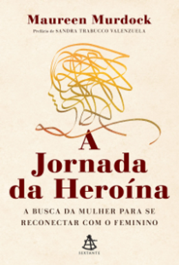 A jornada da heroína: A busca da mulher para se reconectar com o feminino