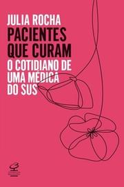 Pacientes que curam: O cotidiano de uma médica do SUS