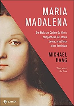 Maria Madalena: Da Bíblia ao Código Da Vinci: companheira de Jesus, deusa, prostituta e ícone feminista