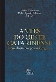 Antes do Oeste Catarinense: Arqueologia dos Povos Indígenas