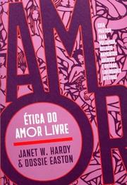 Ética do amor livre: guia prático para poliamor, relacionamentos abertos e outras liberdades afetivas