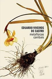 Metafísicas canibais: elementos para uma antropologia pós-estrutural