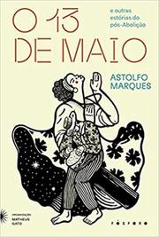 O Treze de Maio: E outras estórias do pós-Abolição