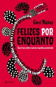 Felizes por enquanto: Escritos sobre outros mundos possíveis