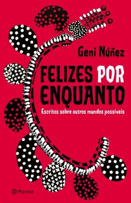 Felizes por enquanto: Escritos sobre outros mundos possíveis