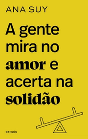 A gente mira no amor e acerta na solidão