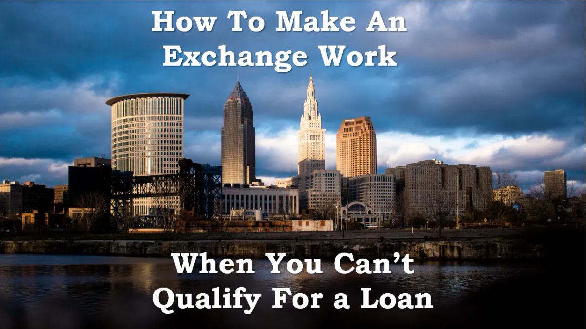 How To Make An Exchange Work - Even When You Can't Qualify For A New Loan