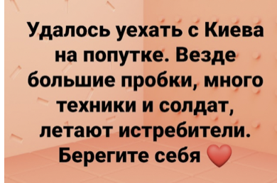 Текст: Удалось уехать с Киева на попутке. Везде большие пробки, много техники и солдат, летают истребители. Берегите себя. (Teksti: Onnistuin lähtemään Kiovasta liftaamalla. Kaikkialla on suuria ruuhkia, paljon kalustoa ja sotilaita, hävittäjät lentävät. Pitäkää huolta itsestänne.)