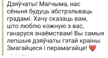 Текст: Дзяўчаты! Магчыма, нас сёння будуць абстрэльваць градамі. Хачу сказаць вам, што люблю кожную з вас, ганаруся знаёмствам! Вы самыя лепшыя дзяўчаты гэтай краіны. Змагайцеся і перамагайце (Teksti: Tytöt! Ehkä meitä ammutaan tänään raketeilla. Haluan sanoa teille, että rakastan teitä kaikkia ja olen ylpeä tuttavuudestamme! Olette tämän maan parhaat tytöt. Taistelkaa ja voittakaa)