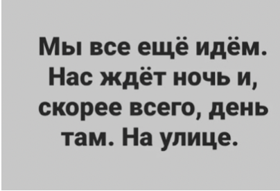 Текст: Мы все ещё идём. Нас ждёт ночь и, скорее всего, день там. На улице. (Teksti: Me jatkamme yhä matkaa. Meitä odottaa yö ja luultavasti myös päivä siellä. Ulkona.)