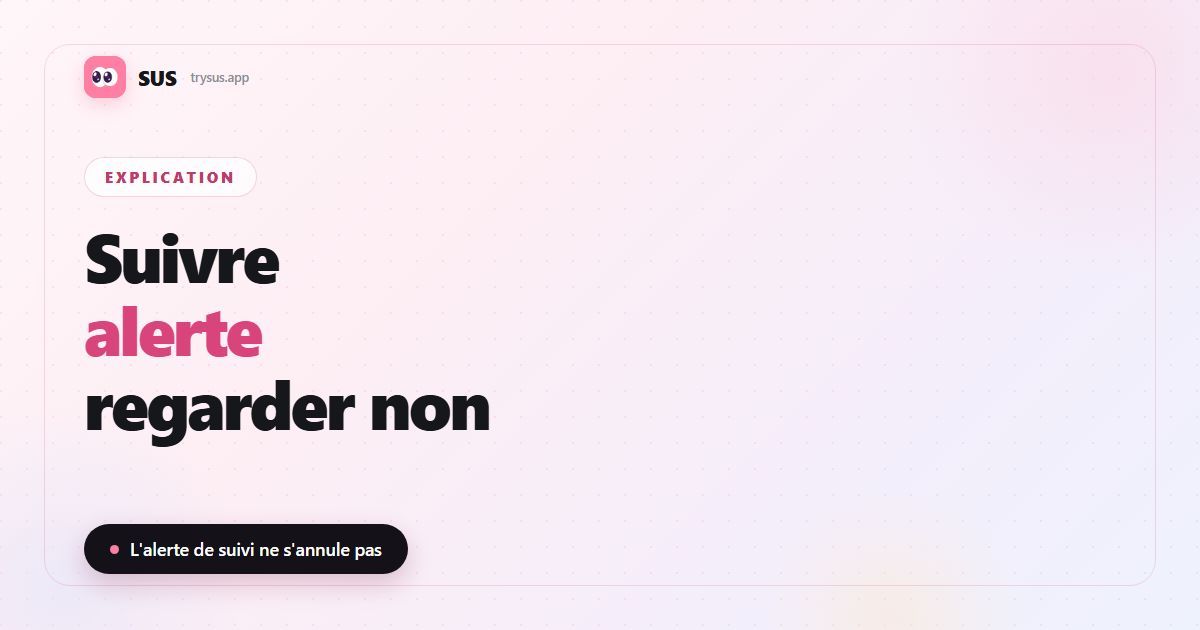 Couverture de l'article SUS : « Suivre alerte, regarder non », avec le logo SUS, l'étiquette Explication et la ligne « L'alerte de suivi ne s'annule pas ».