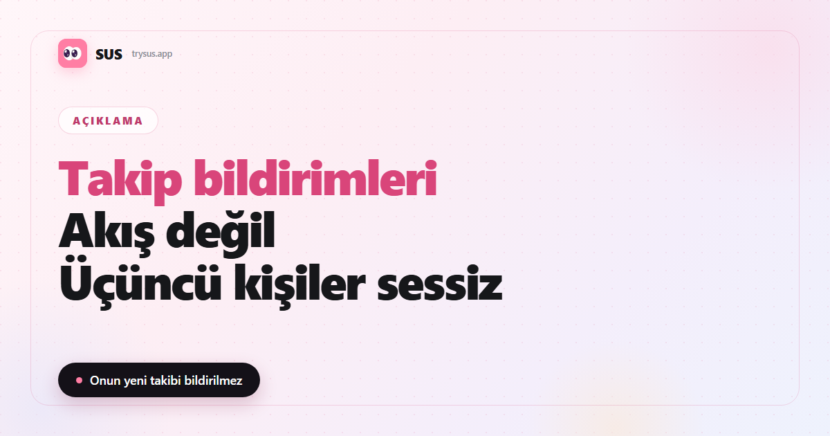 SUS makale kapağı: «Takip bildirimleri — Akış değil — Üçüncü kişiler sessiz», SUS logosu, Açıklama etiketi ve «Onun yeni takibi bildirilmez» satırıyla.