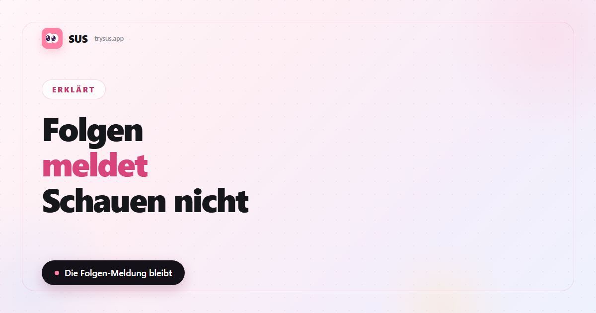 Titelbild des SUS-Artikels: „Folgen meldet, Schauen nicht“, mit dem SUS-Schriftzug, dem Label Erklärt und der Zeile „Die Folgen-Meldung bleibt“.
