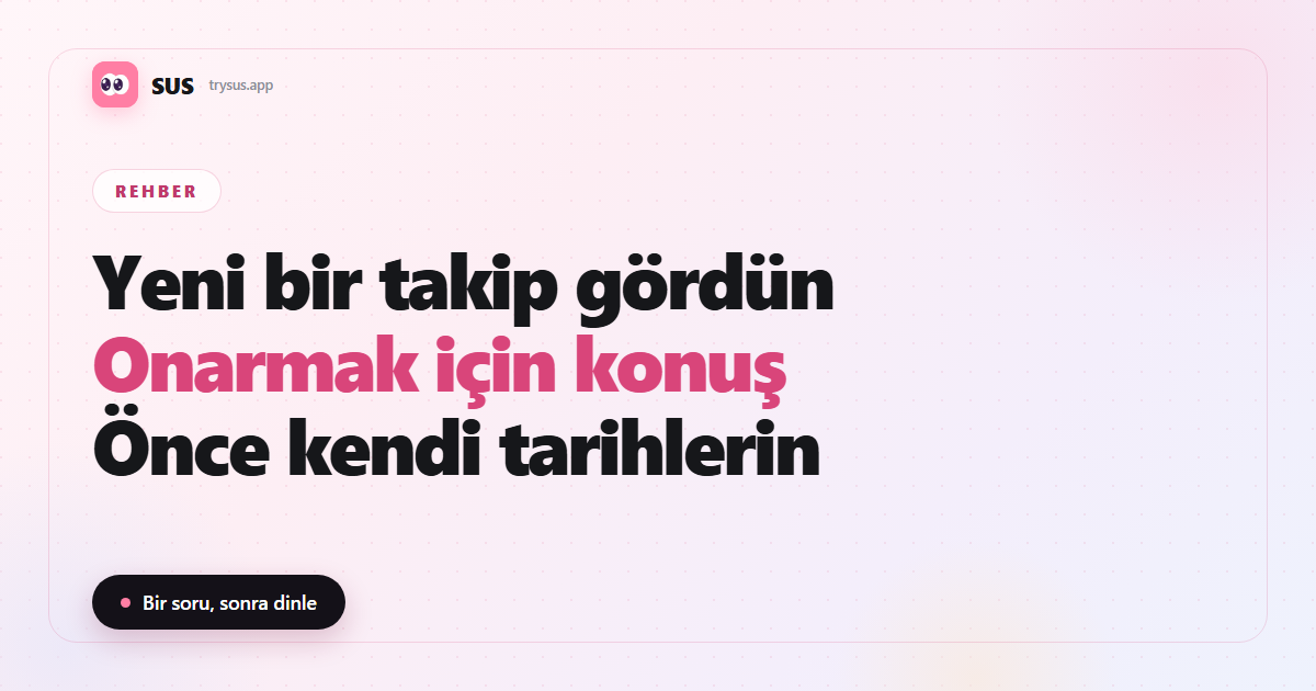 SUS makale kapağı: «Yeni bir takip gördün — Onarmak için konuş — Önce kendi tarihlerin», SUS logosu, Rehber etiketi ve «Bir soru, sonra dinle» satırıyla.