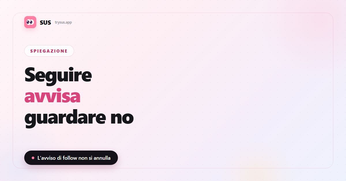 Copertina dell'articolo SUS: «Seguire avvisa, guardare no», con il logo SUS, l'etichetta Spiegazione e la riga «L'avviso di follow non si annulla».
