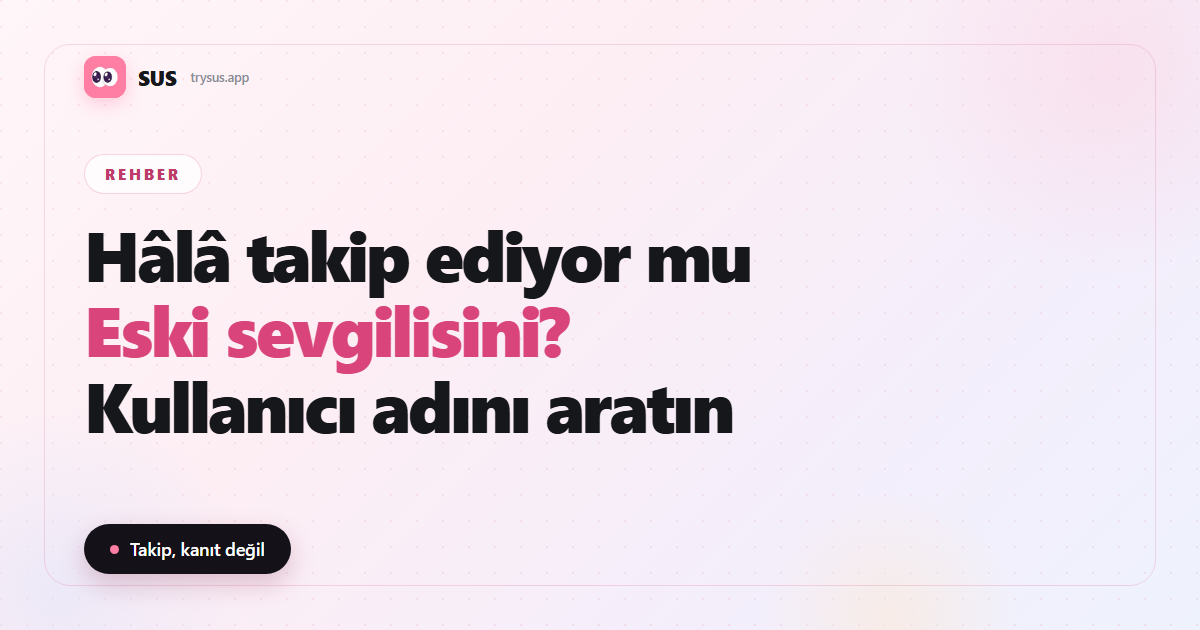 SUS makale kapağı: «Hâlâ takip ediyor mu — Eski sevgilisini? — Kullanıcı adını aratın», SUS logosu, Rehber etiketi ve «Takip, kanıt değil» satırıyla.